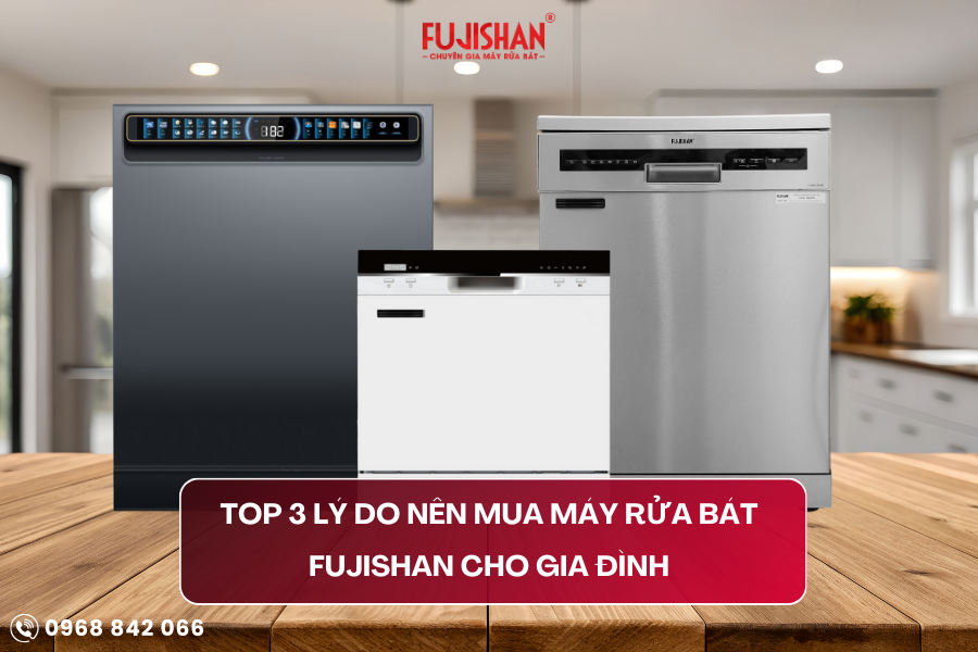 Top 3 lý do nên mua máy rửa bát Fujishan cho gia đình