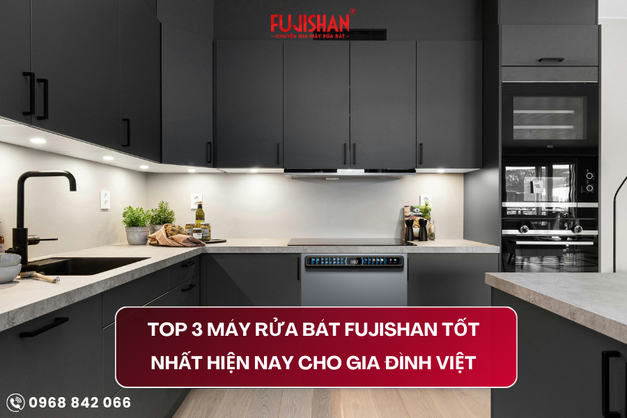 Top 3 máy rửa bát Fujishan tốt nhất hiện nay cho gia đình Việt